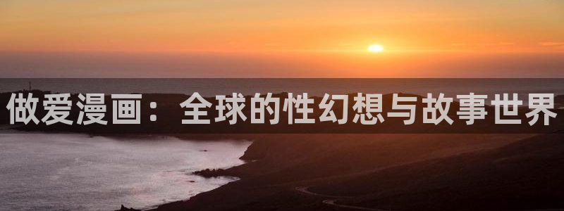 好看的韩漫免费观看在线阅读漫画：做爱漫画：全球的性幻想与故事世界